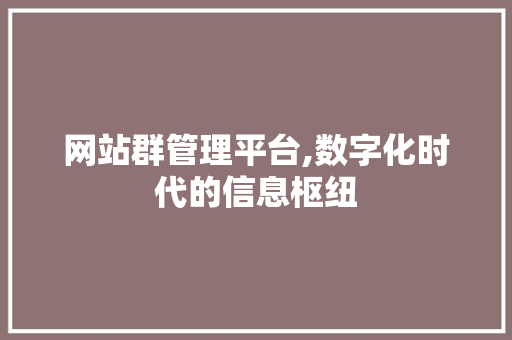 网站群管理平台,数字化时代的信息枢纽