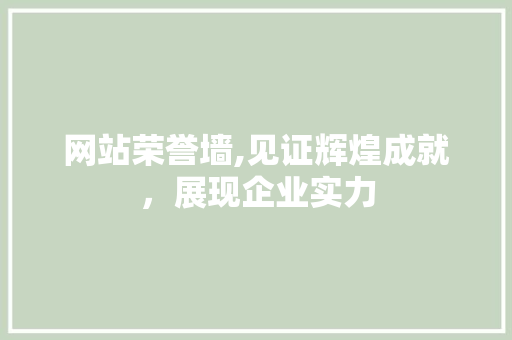网站荣誉墙,见证辉煌成就，展现企业实力 网站荣誉墙,见证辉煌成就，展现企业实力 搜狗SEO