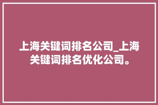 上海关键词排名公司_上海关键词排名优化公司。