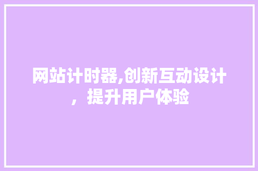 网站计时器,创新互动设计，提升用户体验