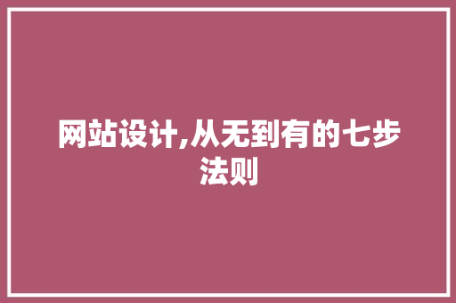 网站设计,从无到有的七步法则 网站设计,从无到有的七步法则 必应SEO