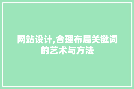 网站设计,合理布局关键词的艺术与方法