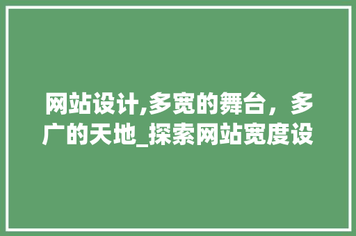 网站设计,多宽的舞台，多广的天地_探索网站宽度设计之路 网站设计,多宽的舞台，多广的天地_探索网站宽度设计之路 搜狗SEO