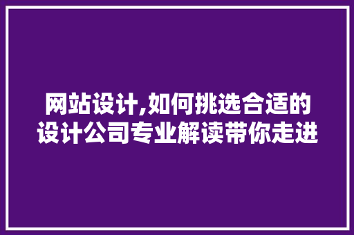 网站设计,如何挑选合适的设计公司专业解读带你走进行业前沿 网站设计,如何挑选合适的设计公司专业解读带你走进行业前沿 必应SEO