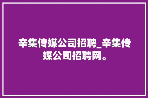 辛集传媒公司招聘_辛集传媒公司招聘网。 辛集传媒公司招聘_辛集传媒公司招聘网。 网站建设公司