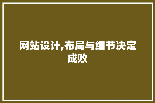网站设计,布局与细节决定成败