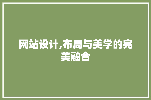 网站设计,布局与美学的完美融合 网站设计,布局与美学的完美融合 SEO关键词