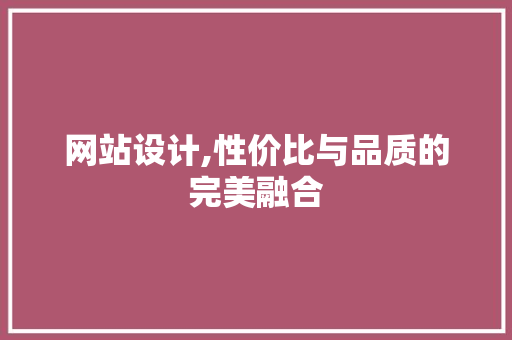 网站设计,性价比与品质的完美融合