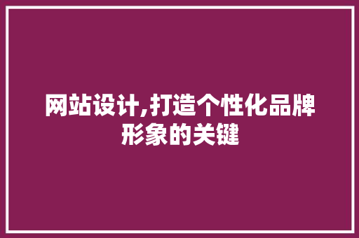 网站设计,打造个性化品牌形象的关键