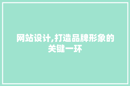 网站设计,打造品牌形象的关键一环 网站设计,打造品牌形象的关键一环 必应SEO