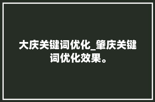 大庆关键词优化_肇庆关键词优化效果。 大庆关键词优化_肇庆关键词优化效果。 SEO关键词