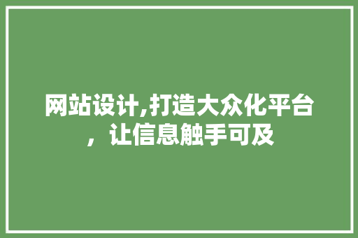 网站设计,打造大众化平台，让信息触手可及