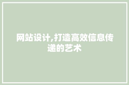 网站设计,打造高效信息传递的艺术 网站设计,打造高效信息传递的艺术 必应SEO