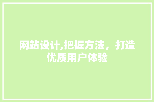 网站设计,把握方法，打造优质用户体验
