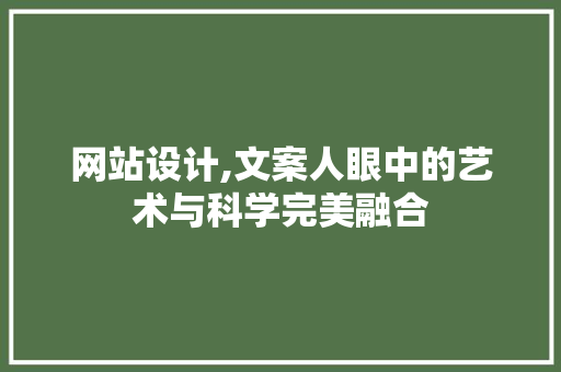 网站设计,文案人眼中的艺术与科学完美融合