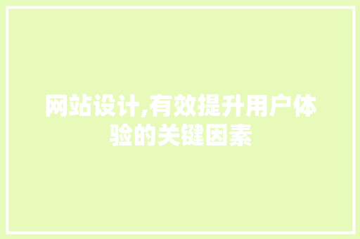 网站设计,有效提升用户体验的关键因素