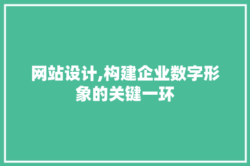 网站设计,构建企业数字形象的关键一环