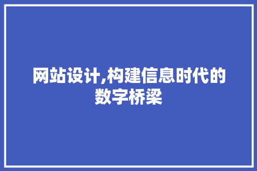 网站设计,构建信息时代的数字桥梁