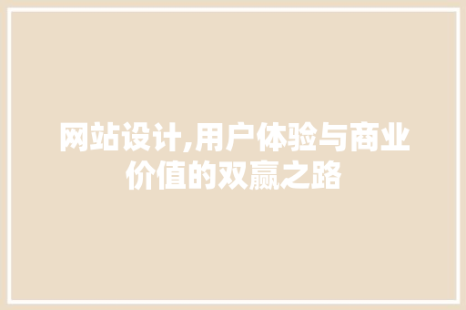 网站设计,用户体验与商业价值的双赢之路