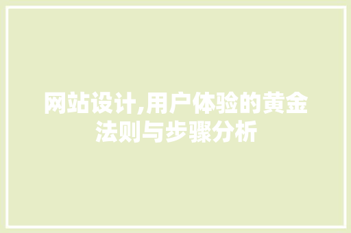 网站设计,用户体验的黄金法则与步骤分析 网站设计,用户体验的黄金法则与步骤分析 SEO关键词