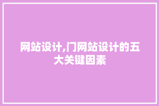 网站设计,门网站设计的五大关键因素 网站设计,门网站设计的五大关键因素 百度SEO