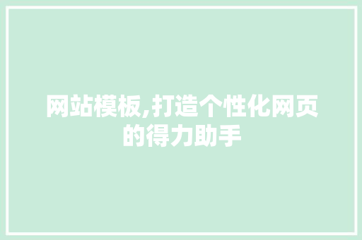 网站模板,打造个性化网页的得力助手