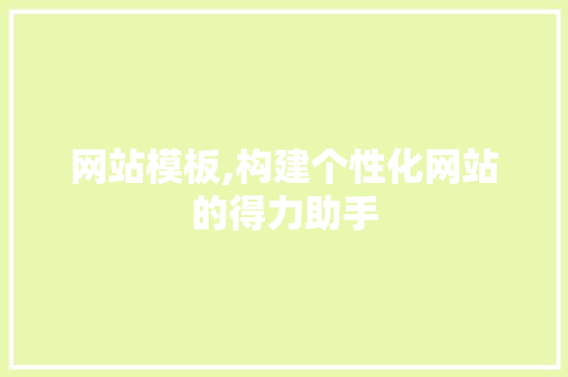 网站模板,构建个性化网站的得力助手
