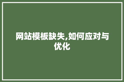 网站模板缺失,如何应对与优化 网站模板缺失,如何应对与优化 必应SEO