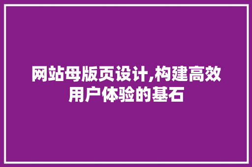 网站母版页设计,构建高效用户体验的基石 网站母版页设计,构建高效用户体验的基石 必应SEO
