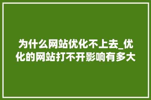 为什么网站优化不上去_优化的网站打不开影响有多大。 为什么网站优化不上去_优化的网站打不开影响有多大。 百度SEO