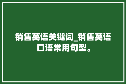 销售英语关键词_销售英语口语常用句型。 SEO关键词 销售英语关键词_销售英语口语常用句型。 销售英语关键词_销售英语口语常用句型。 SEO关键词
