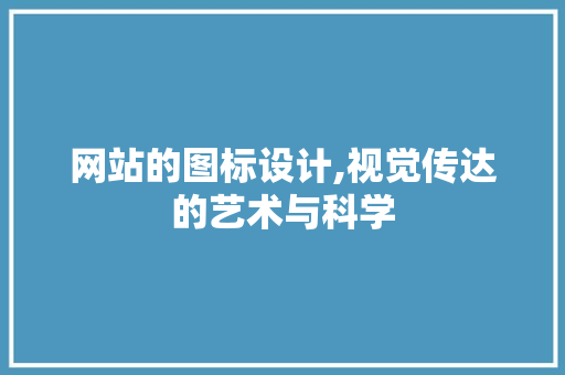 网站的图标设计,视觉传达的艺术与科学 网站的图标设计,视觉传达的艺术与科学 网站建设公司