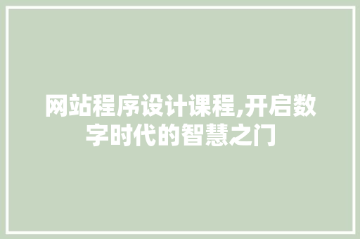网站程序设计课程,开启数字时代的智慧之门 网站程序设计课程,开启数字时代的智慧之门 必应SEO