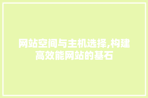 网站空间与主机选择,构建高效能网站的基石