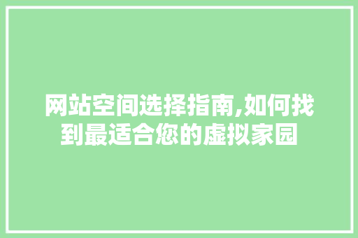 网站空间选择指南,如何找到最适合您的虚拟家园