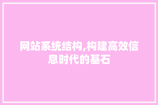 网站系统结构,构建高效信息时代的基石