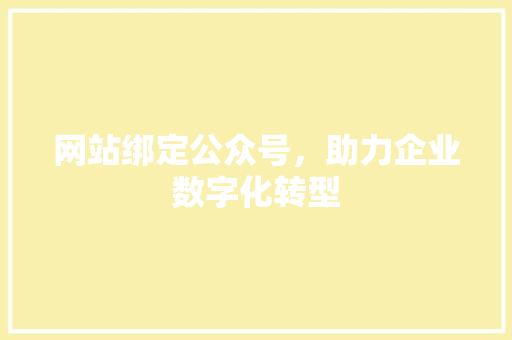 网站绑定公众号，助力企业数字化转型