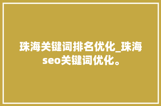 珠海关键词排名优化_珠海seo关键词优化。 珠海关键词排名优化_珠海seo关键词优化。 SEO关键词