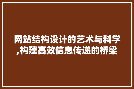 网站结构设计的艺术与科学,构建高效信息传递的桥梁