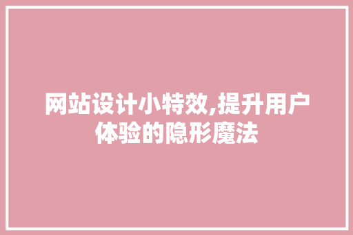 网站设计小特效,提升用户体验的隐形魔法 网站设计小特效,提升用户体验的隐形魔法 神马SEO