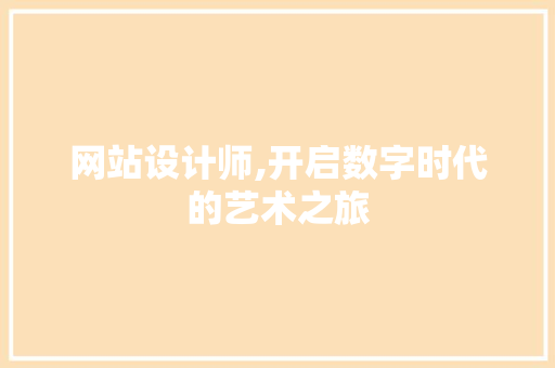 网站设计师,开启数字时代的艺术之旅 网站设计师,开启数字时代的艺术之旅 神马SEO