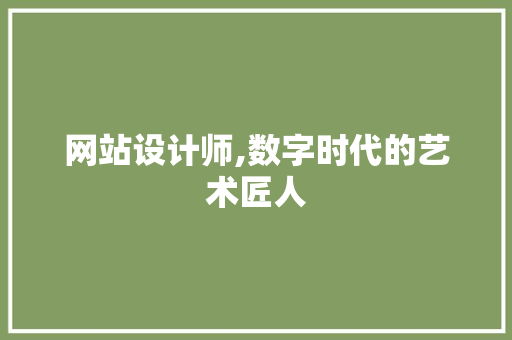 网站设计师,数字时代的艺术匠人 网站设计师,数字时代的艺术匠人 网站建设公司