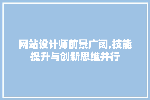 网站设计师前景广阔,技能提升与创新思维并行