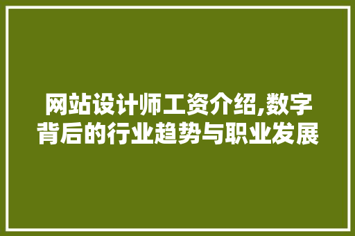 网站设计师工资介绍,数字背后的行业趋势与职业发展 网站设计师工资介绍,数字背后的行业趋势与职业发展 网站建设公司