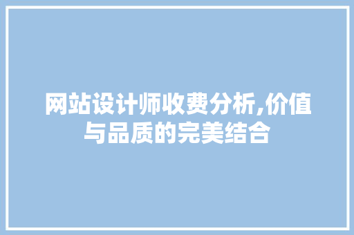 网站设计师收费分析,价值与品质的完美结合