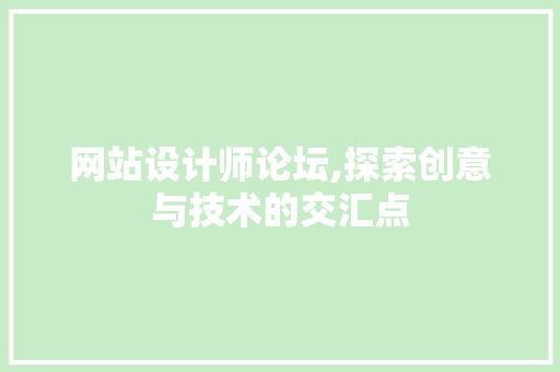 网站设计师论坛,探索创意与技术的交汇点