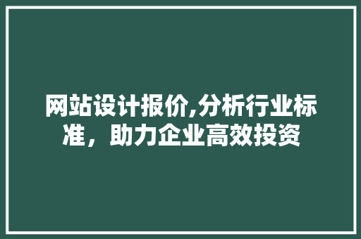 网站设计报价,分析行业标准，助力企业高效投资