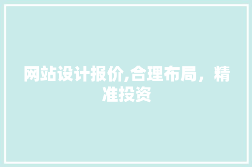 网站设计报价,合理布局，精准投资