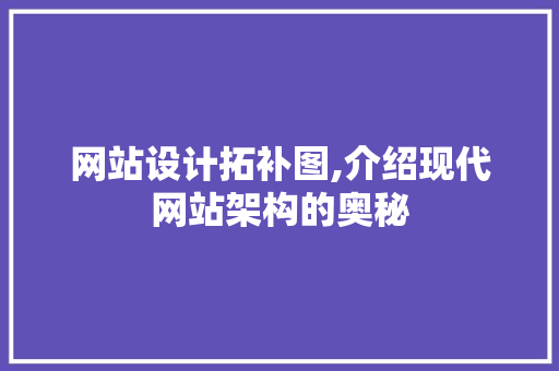 网站设计拓补图,介绍现代网站架构的奥秘