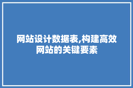 网站设计数据表,构建高效网站的关键要素 网站设计数据表,构建高效网站的关键要素 百度SEO